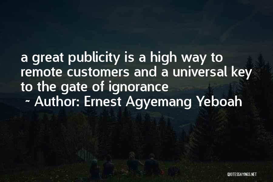 Ernest Agyemang Yeboah Quotes: A Great Publicity Is A High Way To Remote Customers And A Universal Key To The Gate Of Ignorance