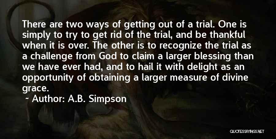 A.B. Simpson Quotes: There Are Two Ways Of Getting Out Of A Trial. One Is Simply To Try To Get Rid Of The