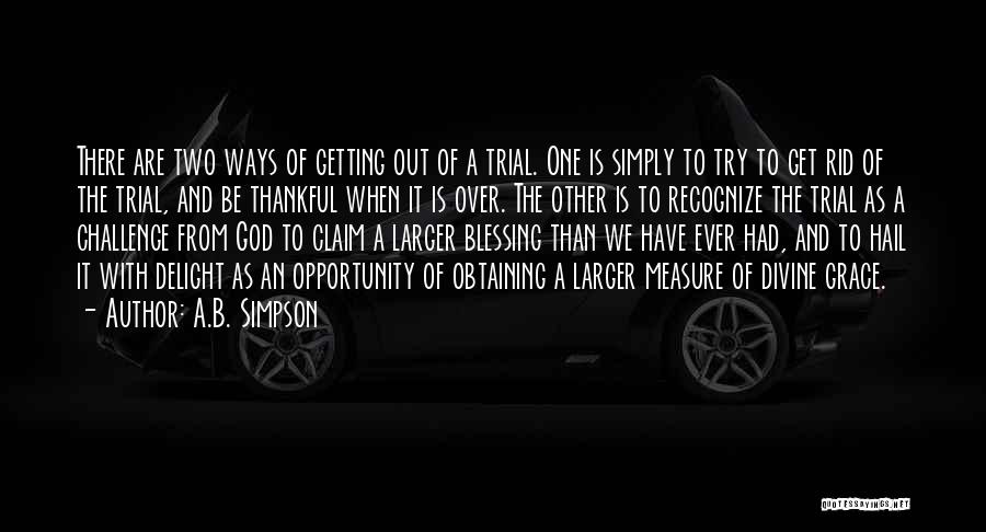 A.B. Simpson Quotes: There Are Two Ways Of Getting Out Of A Trial. One Is Simply To Try To Get Rid Of The