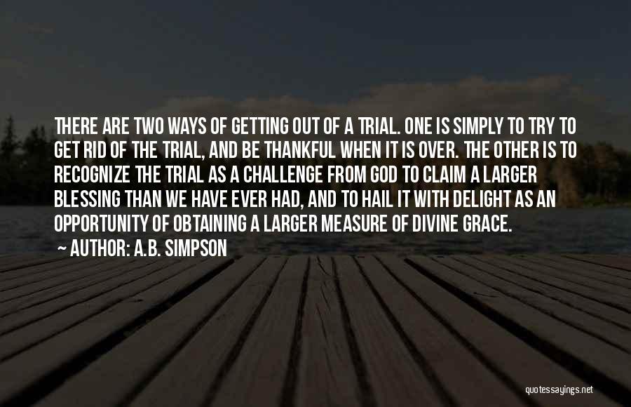 A.B. Simpson Quotes: There Are Two Ways Of Getting Out Of A Trial. One Is Simply To Try To Get Rid Of The