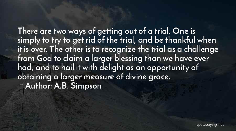 A.B. Simpson Quotes: There Are Two Ways Of Getting Out Of A Trial. One Is Simply To Try To Get Rid Of The