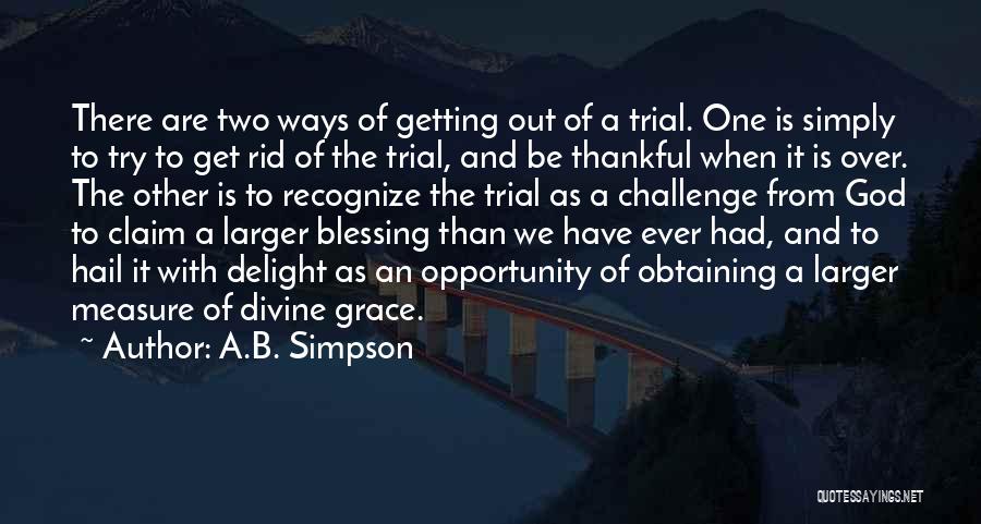 A.B. Simpson Quotes: There Are Two Ways Of Getting Out Of A Trial. One Is Simply To Try To Get Rid Of The