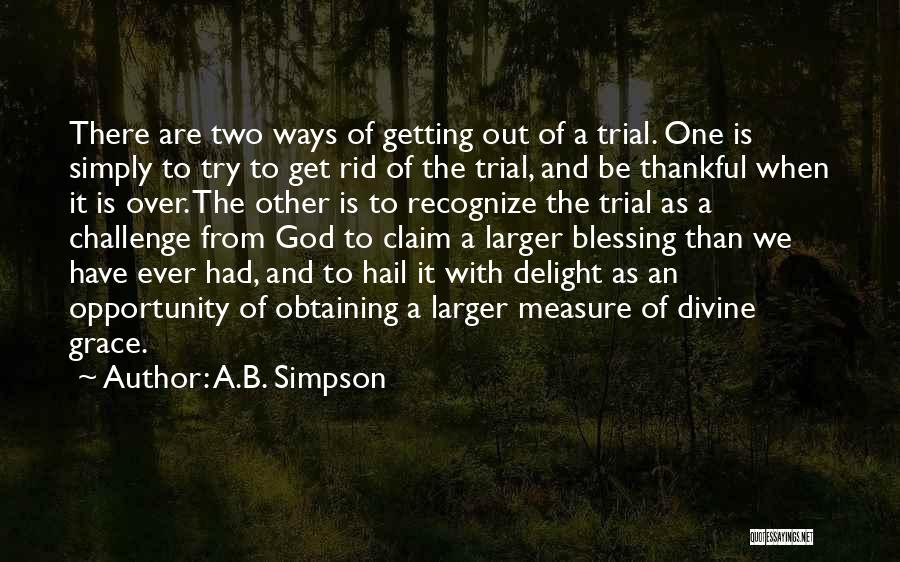 A.B. Simpson Quotes: There Are Two Ways Of Getting Out Of A Trial. One Is Simply To Try To Get Rid Of The