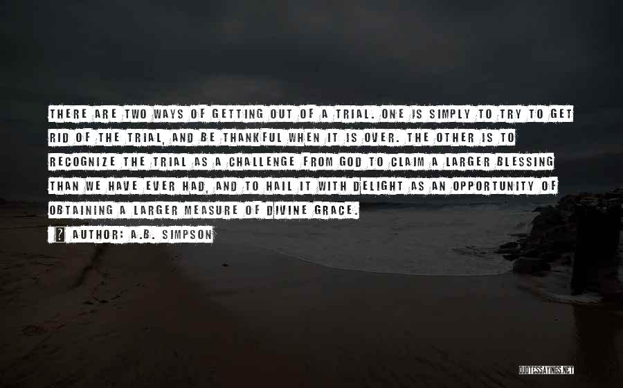 A.B. Simpson Quotes: There Are Two Ways Of Getting Out Of A Trial. One Is Simply To Try To Get Rid Of The