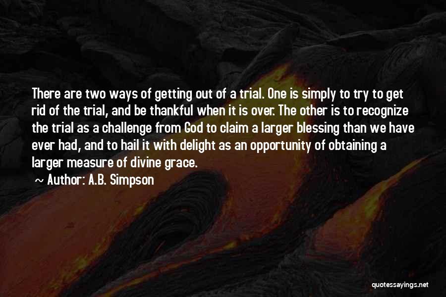 A.B. Simpson Quotes: There Are Two Ways Of Getting Out Of A Trial. One Is Simply To Try To Get Rid Of The