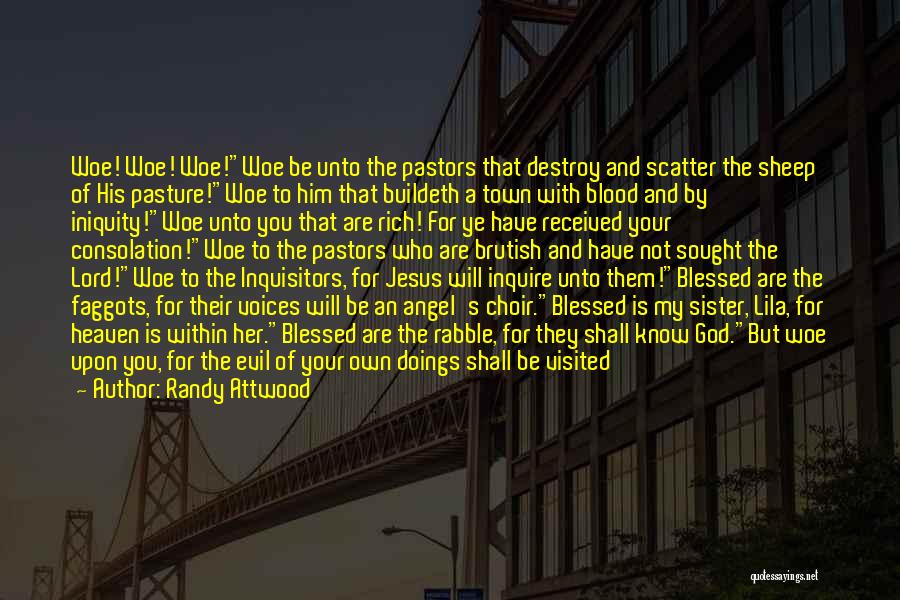 Randy Attwood Quotes: Woe! Woe! Woe!woe Be Unto The Pastors That Destroy And Scatter The Sheep Of His Pasture!woe To Him That Buildeth