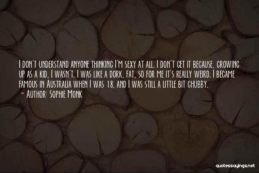 Sophie Monk Quotes: I Don't Understand Anyone Thinking I'm Sexy At All. I Don't Get It Because, Growing Up As A Kid, I