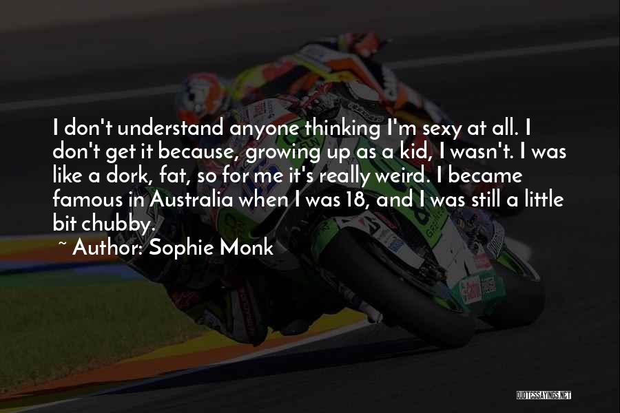 Sophie Monk Quotes: I Don't Understand Anyone Thinking I'm Sexy At All. I Don't Get It Because, Growing Up As A Kid, I