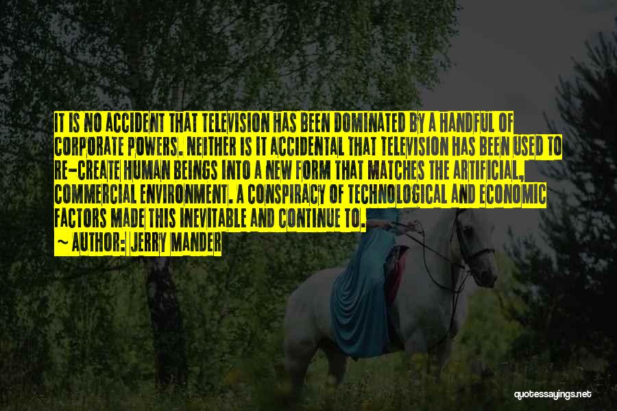 Jerry Mander Quotes: It Is No Accident That Television Has Been Dominated By A Handful Of Corporate Powers. Neither Is It Accidental That