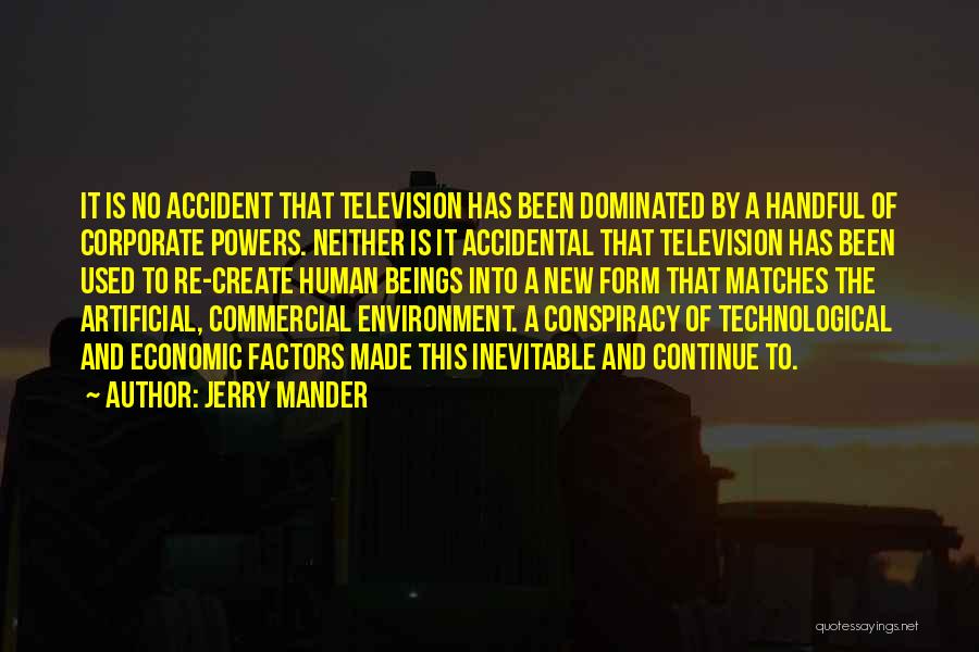 Jerry Mander Quotes: It Is No Accident That Television Has Been Dominated By A Handful Of Corporate Powers. Neither Is It Accidental That