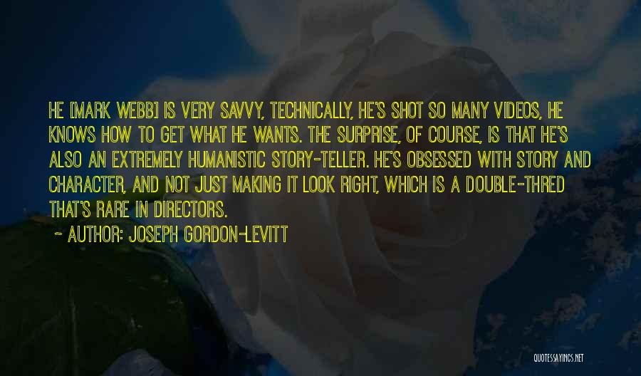 Joseph Gordon-Levitt Quotes: He [mark Webb] Is Very Savvy, Technically, He's Shot So Many Videos, He Knows How To Get What He Wants.