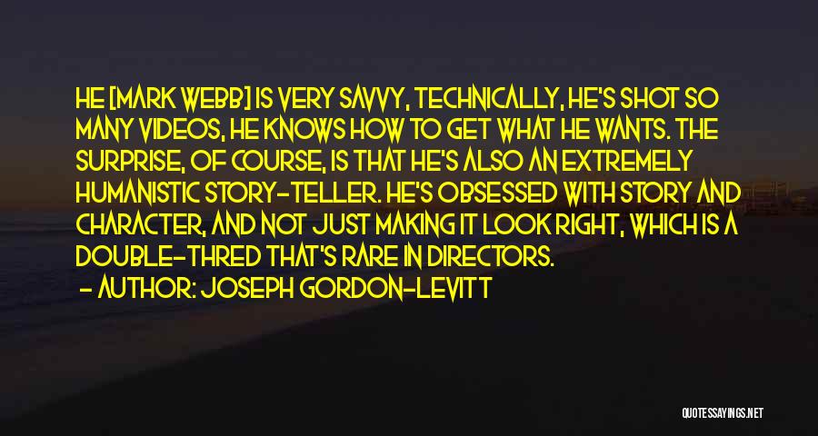 Joseph Gordon-Levitt Quotes: He [mark Webb] Is Very Savvy, Technically, He's Shot So Many Videos, He Knows How To Get What He Wants.