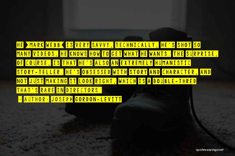 Joseph Gordon-Levitt Quotes: He [mark Webb] Is Very Savvy, Technically, He's Shot So Many Videos, He Knows How To Get What He Wants.