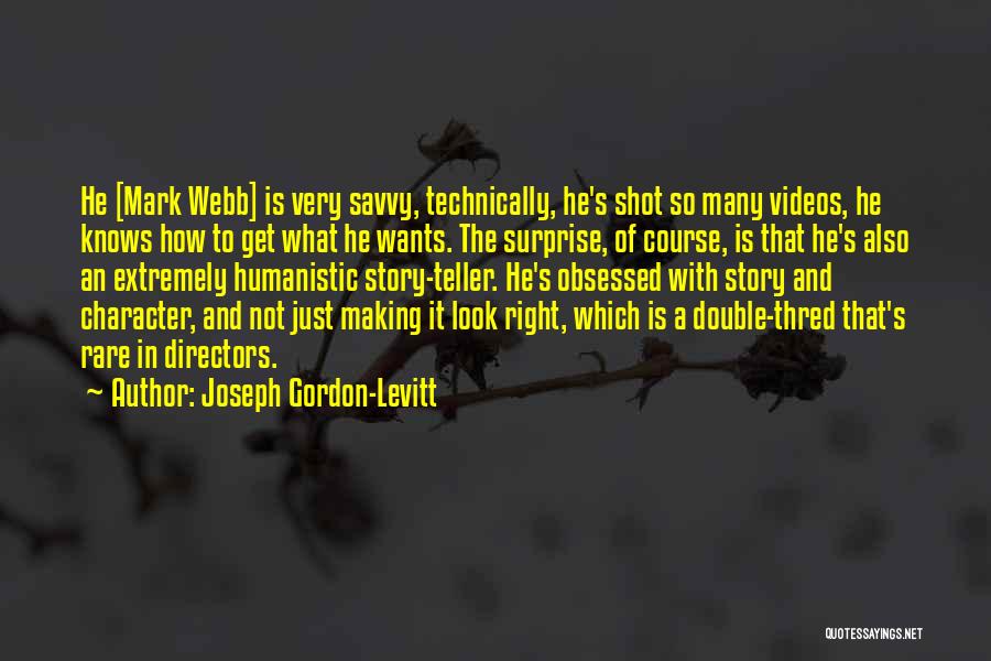 Joseph Gordon-Levitt Quotes: He [mark Webb] Is Very Savvy, Technically, He's Shot So Many Videos, He Knows How To Get What He Wants.
