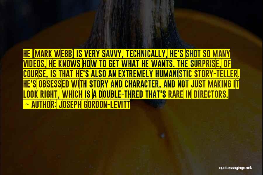 Joseph Gordon-Levitt Quotes: He [mark Webb] Is Very Savvy, Technically, He's Shot So Many Videos, He Knows How To Get What He Wants.