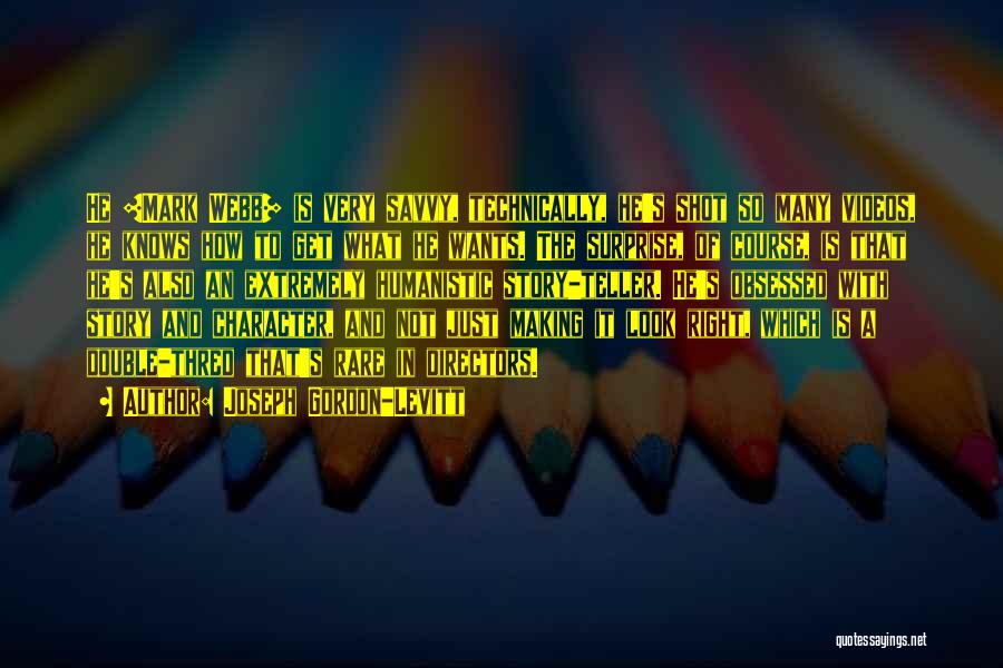 Joseph Gordon-Levitt Quotes: He [mark Webb] Is Very Savvy, Technically, He's Shot So Many Videos, He Knows How To Get What He Wants.