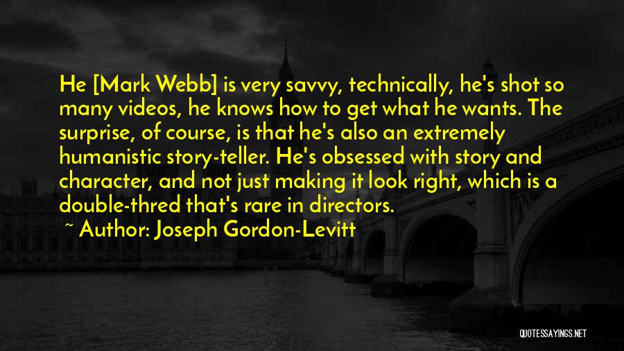 Joseph Gordon-Levitt Quotes: He [mark Webb] Is Very Savvy, Technically, He's Shot So Many Videos, He Knows How To Get What He Wants.