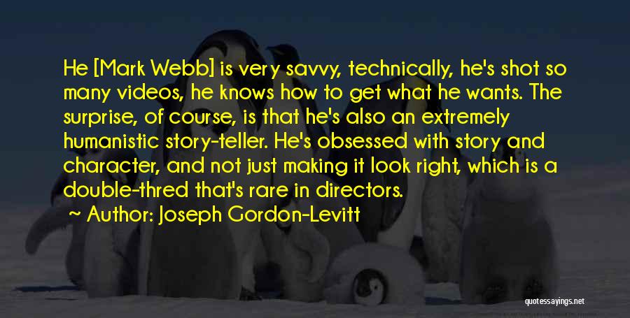 Joseph Gordon-Levitt Quotes: He [mark Webb] Is Very Savvy, Technically, He's Shot So Many Videos, He Knows How To Get What He Wants.