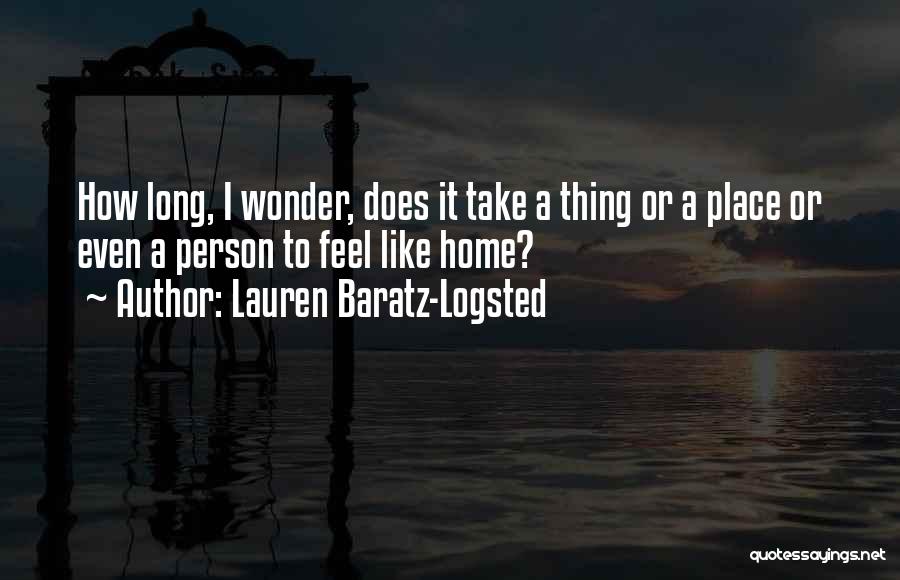 Lauren Baratz-Logsted Quotes: How Long, I Wonder, Does It Take A Thing Or A Place Or Even A Person To Feel Like Home?