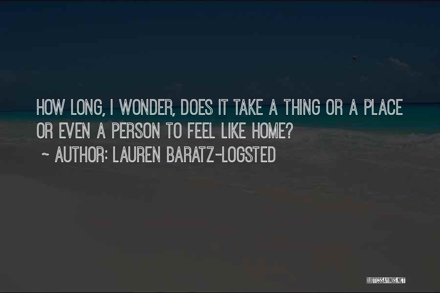 Lauren Baratz-Logsted Quotes: How Long, I Wonder, Does It Take A Thing Or A Place Or Even A Person To Feel Like Home?