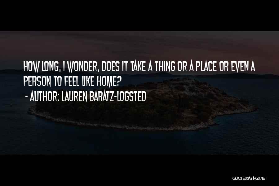 Lauren Baratz-Logsted Quotes: How Long, I Wonder, Does It Take A Thing Or A Place Or Even A Person To Feel Like Home?