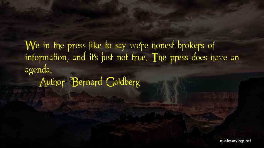 Bernard Goldberg Quotes: We In The Press Like To Say We're Honest Brokers Of Information, And It's Just Not True. The Press Does