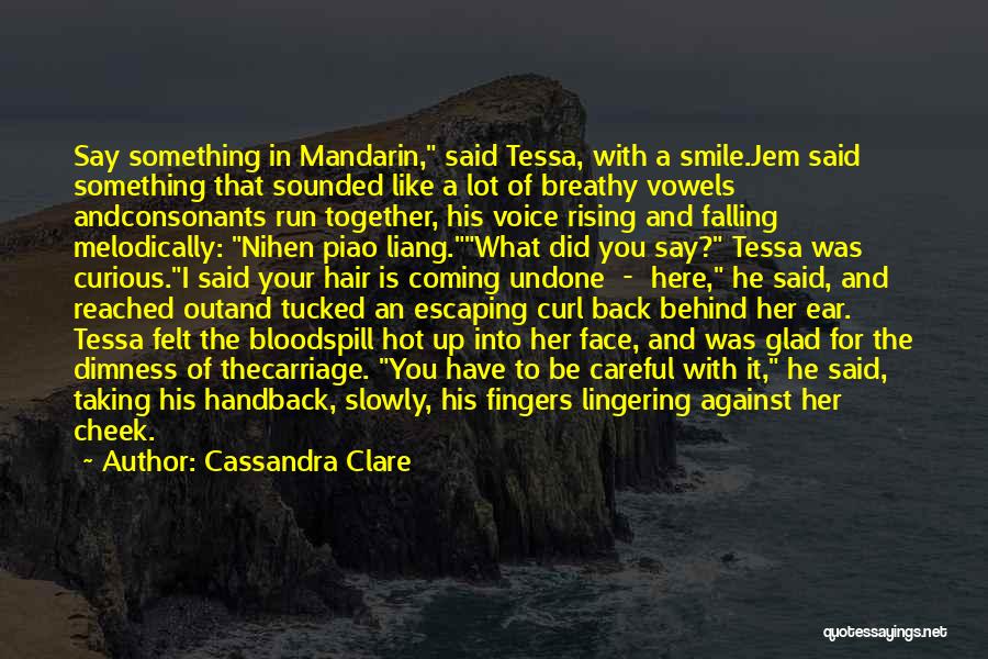 Cassandra Clare Quotes: Say Something In Mandarin, Said Tessa, With A Smile.jem Said Something That Sounded Like A Lot Of Breathy Vowels Andconsonants