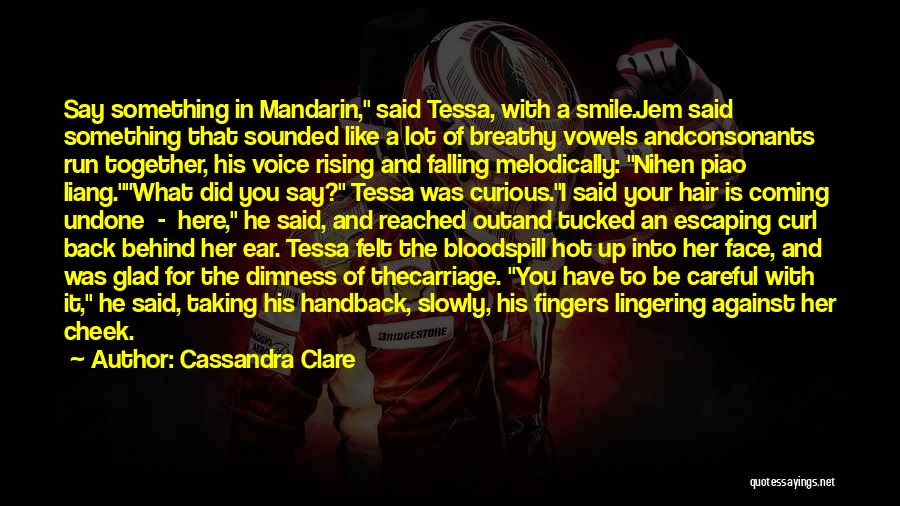 Cassandra Clare Quotes: Say Something In Mandarin, Said Tessa, With A Smile.jem Said Something That Sounded Like A Lot Of Breathy Vowels Andconsonants