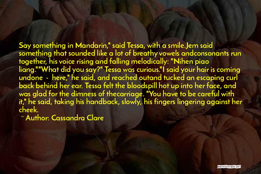 Cassandra Clare Quotes: Say Something In Mandarin, Said Tessa, With A Smile.jem Said Something That Sounded Like A Lot Of Breathy Vowels Andconsonants