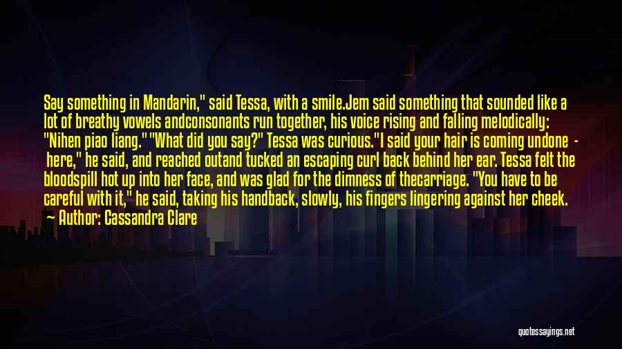 Cassandra Clare Quotes: Say Something In Mandarin, Said Tessa, With A Smile.jem Said Something That Sounded Like A Lot Of Breathy Vowels Andconsonants