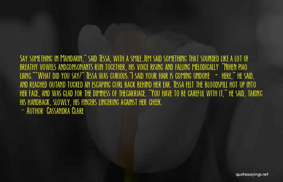 Cassandra Clare Quotes: Say Something In Mandarin, Said Tessa, With A Smile.jem Said Something That Sounded Like A Lot Of Breathy Vowels Andconsonants