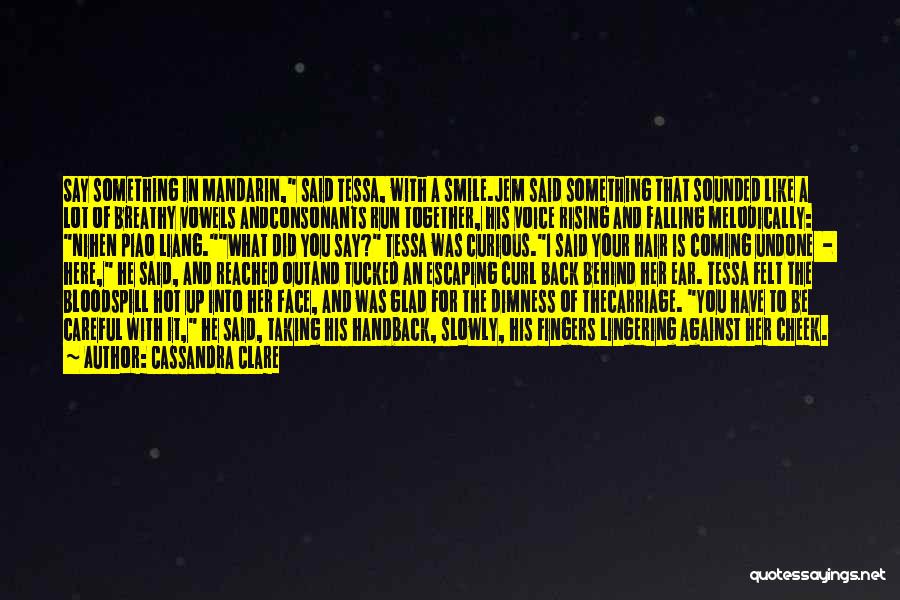 Cassandra Clare Quotes: Say Something In Mandarin, Said Tessa, With A Smile.jem Said Something That Sounded Like A Lot Of Breathy Vowels Andconsonants