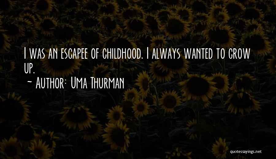 Uma Thurman Quotes: I Was An Escapee Of Childhood. I Always Wanted To Grow Up.