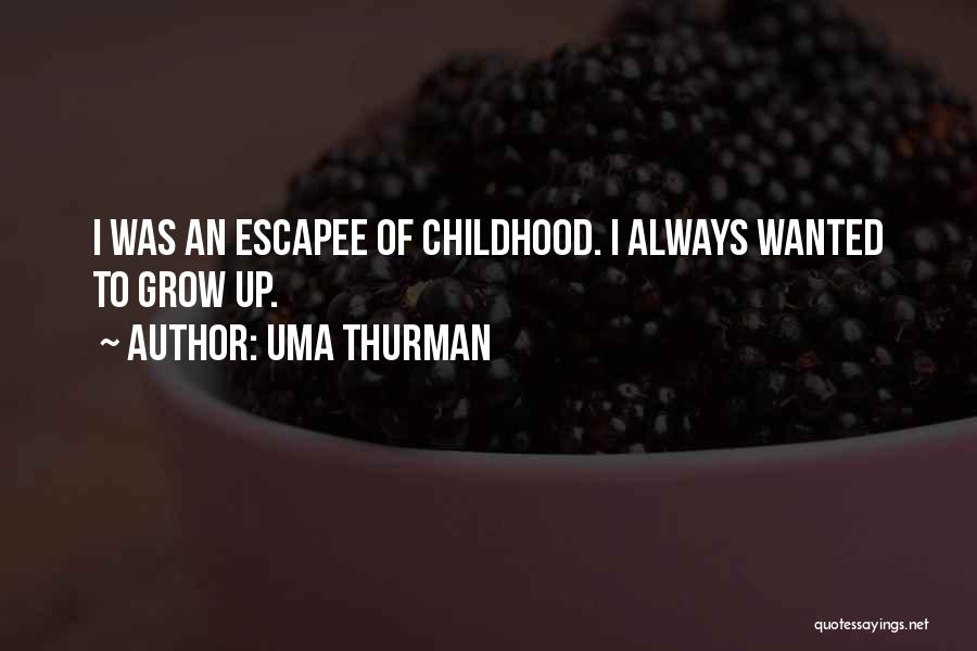 Uma Thurman Quotes: I Was An Escapee Of Childhood. I Always Wanted To Grow Up.