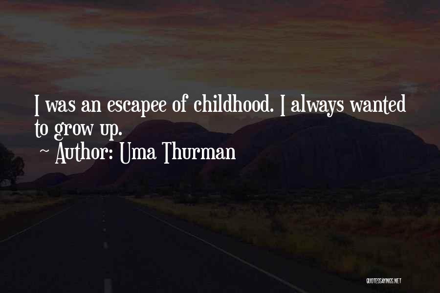 Uma Thurman Quotes: I Was An Escapee Of Childhood. I Always Wanted To Grow Up.