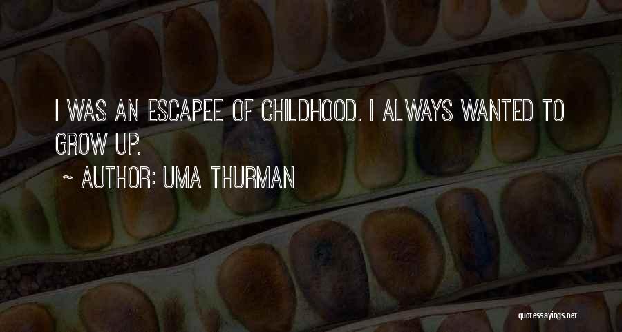 Uma Thurman Quotes: I Was An Escapee Of Childhood. I Always Wanted To Grow Up.