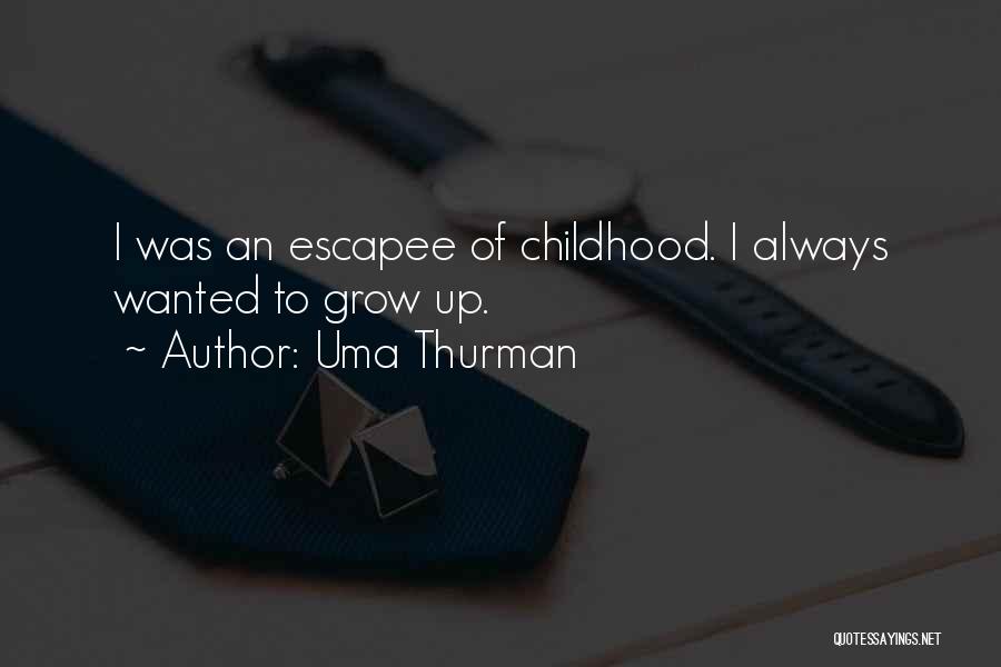 Uma Thurman Quotes: I Was An Escapee Of Childhood. I Always Wanted To Grow Up.