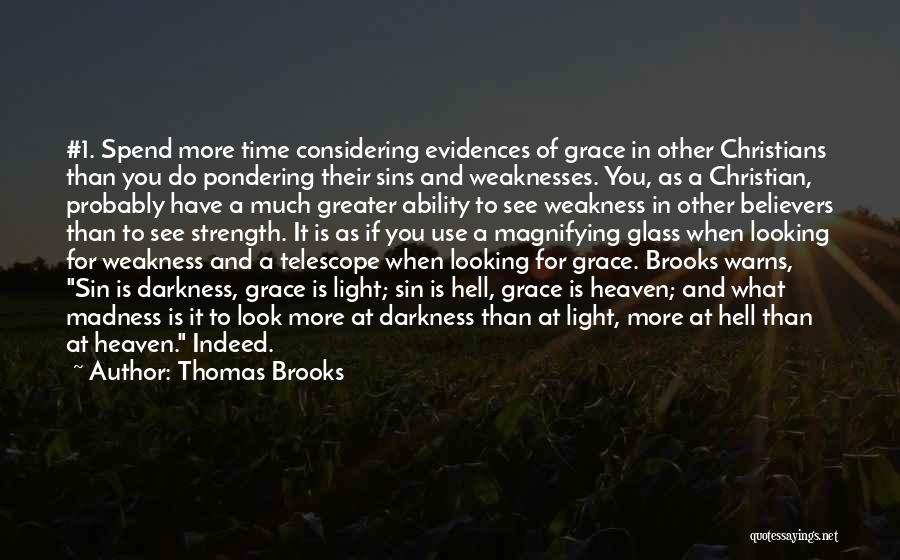 Thomas Brooks Quotes: #1. Spend More Time Considering Evidences Of Grace In Other Christians Than You Do Pondering Their Sins And Weaknesses. You,