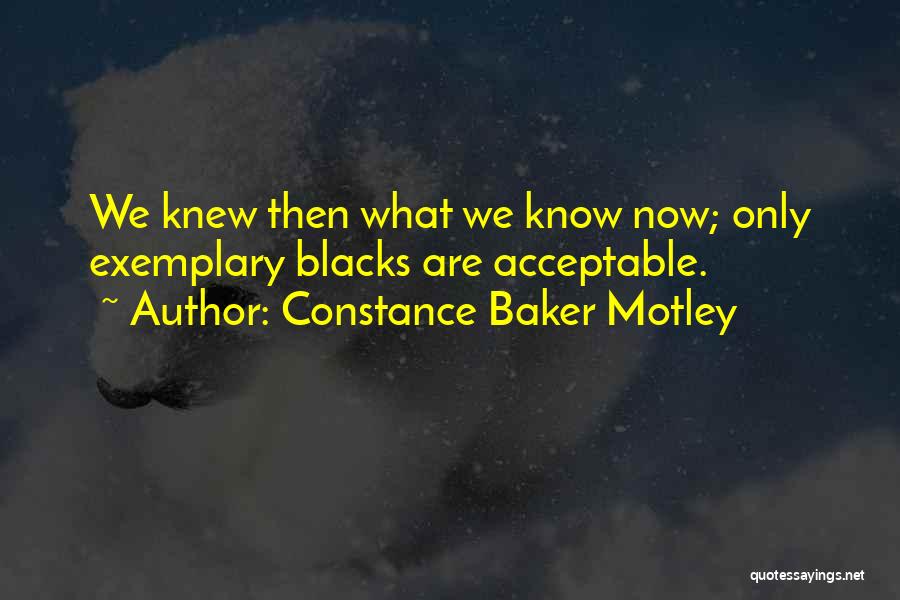 Constance Baker Motley Quotes: We Knew Then What We Know Now; Only Exemplary Blacks Are Acceptable.