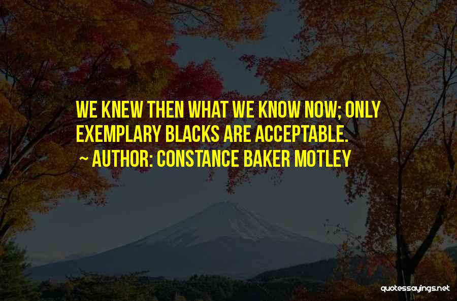 Constance Baker Motley Quotes: We Knew Then What We Know Now; Only Exemplary Blacks Are Acceptable.