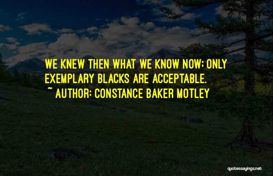 Constance Baker Motley Quotes: We Knew Then What We Know Now; Only Exemplary Blacks Are Acceptable.