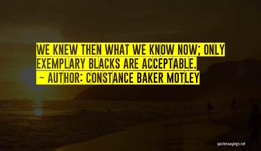 Constance Baker Motley Quotes: We Knew Then What We Know Now; Only Exemplary Blacks Are Acceptable.