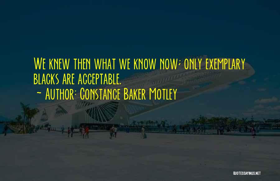 Constance Baker Motley Quotes: We Knew Then What We Know Now; Only Exemplary Blacks Are Acceptable.