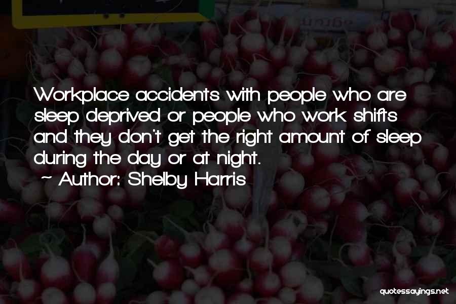 Shelby Harris Quotes: Workplace Accidents With People Who Are Sleep Deprived Or People Who Work Shifts And They Don't Get The Right Amount