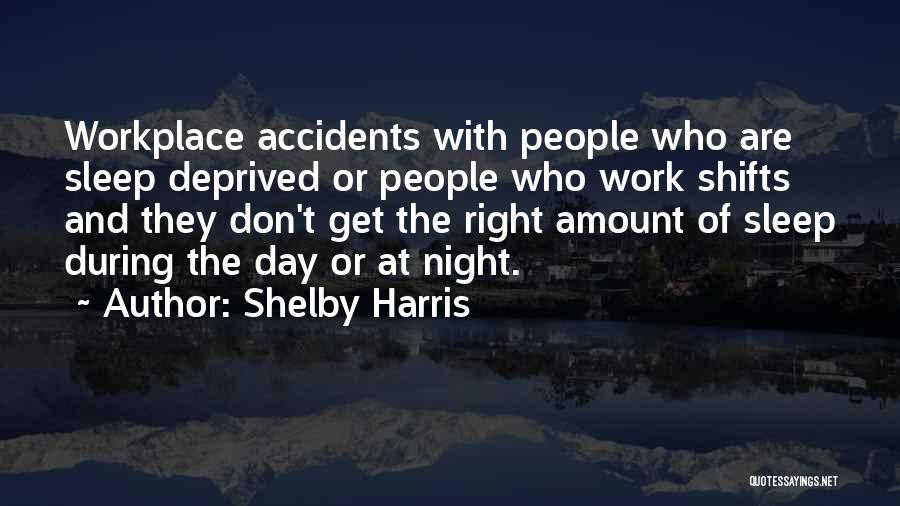 Shelby Harris Quotes: Workplace Accidents With People Who Are Sleep Deprived Or People Who Work Shifts And They Don't Get The Right Amount
