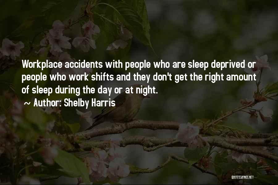 Shelby Harris Quotes: Workplace Accidents With People Who Are Sleep Deprived Or People Who Work Shifts And They Don't Get The Right Amount