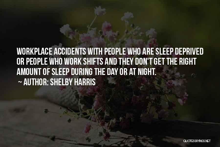 Shelby Harris Quotes: Workplace Accidents With People Who Are Sleep Deprived Or People Who Work Shifts And They Don't Get The Right Amount