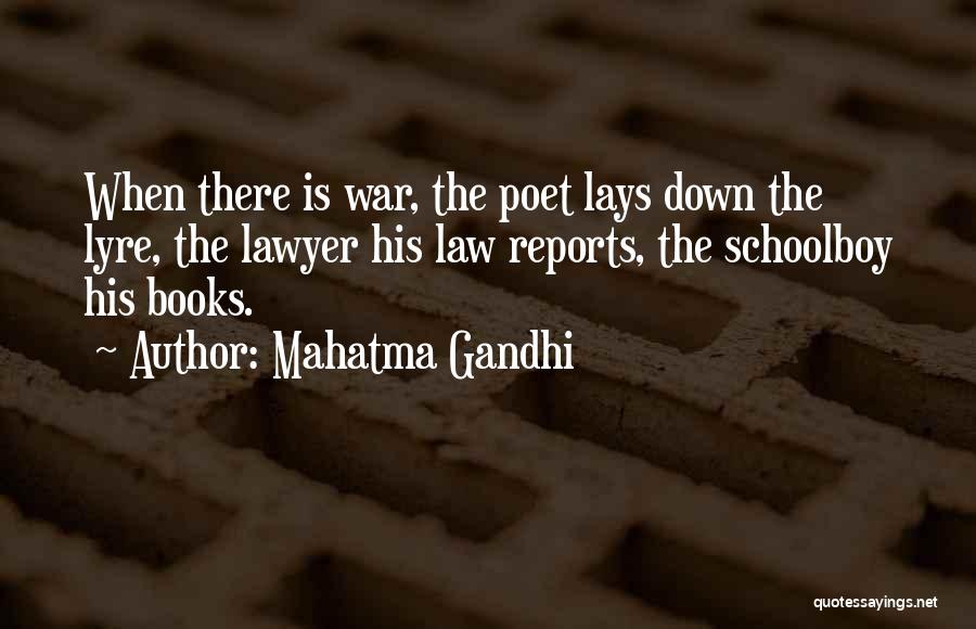 Mahatma Gandhi Quotes: When There Is War, The Poet Lays Down The Lyre, The Lawyer His Law Reports, The Schoolboy His Books.
