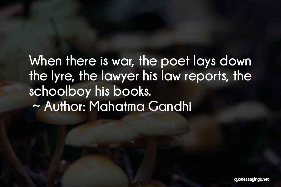 Mahatma Gandhi Quotes: When There Is War, The Poet Lays Down The Lyre, The Lawyer His Law Reports, The Schoolboy His Books.