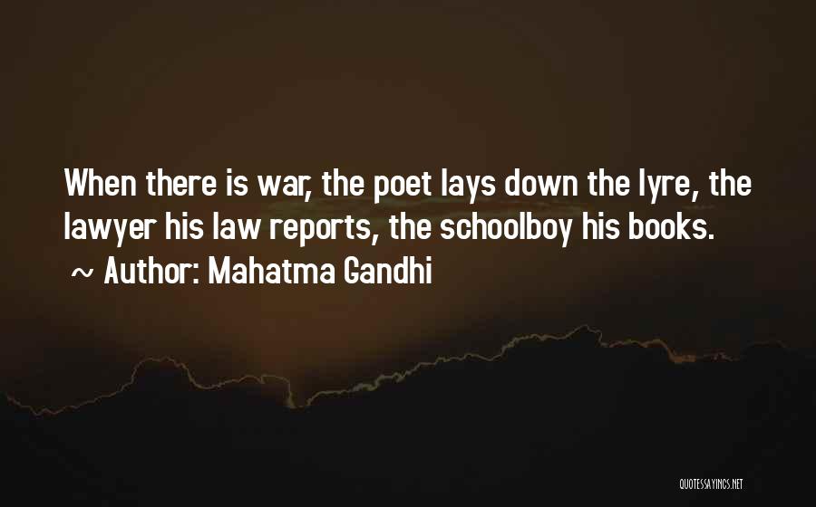 Mahatma Gandhi Quotes: When There Is War, The Poet Lays Down The Lyre, The Lawyer His Law Reports, The Schoolboy His Books.